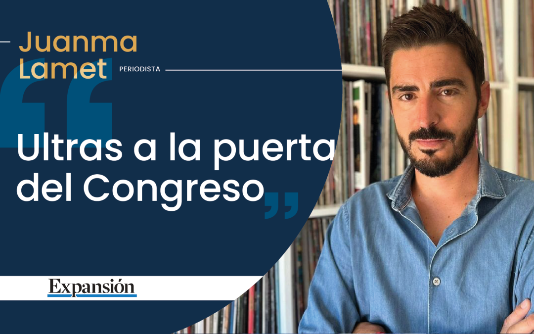 Ultras a la puerta del Congreso, por Juanma Lamet