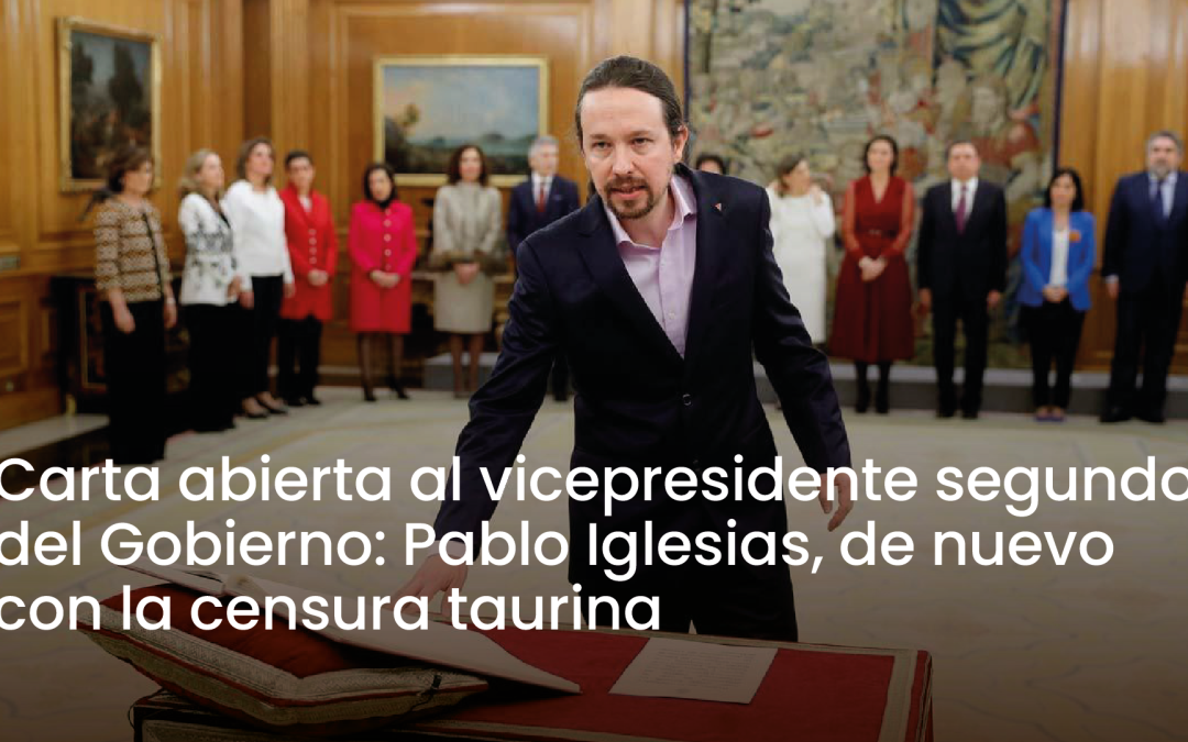 Carta abierta al vicepresidente segundo del Gobierno: Pablo Iglesias, de nuevo con la censura taurina